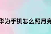 用华为手机拍摄月亮的参数设置及技巧（掌握关键参数，轻松捕捉美丽的月亮）