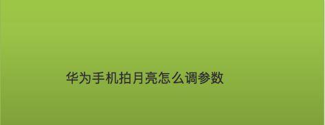 华为拍月亮的参数设置技巧（如何利用华为手机拍出绚丽的月亮照片）