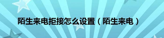 如何设置苹果手机阻止陌生号码来电（轻松拒绝烦扰，享受纯净通话）