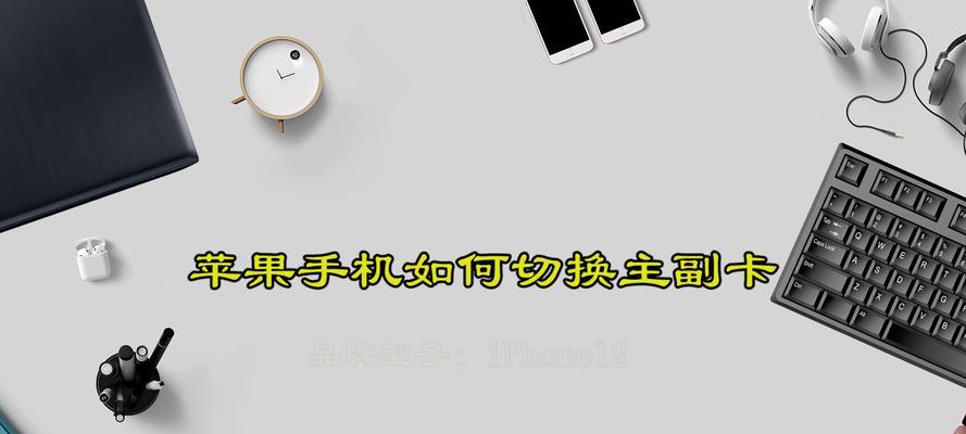 iPhone设置主卡和副卡的教程（一步步教你如何设置iPhone的主卡和副卡）