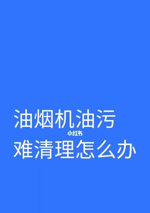 油烟机如何去油污（让你的油烟机焕然一新）