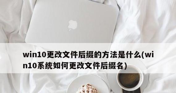 Win10如何显示文件后缀名（简单操作教程解决文件后缀名显示问题）