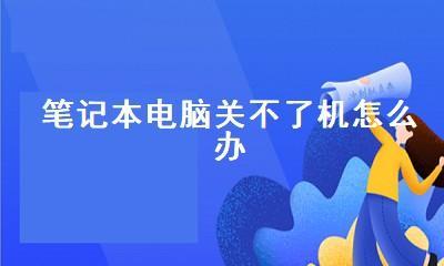 笔记本电脑关不了机的解决方法（掌握关机技巧）