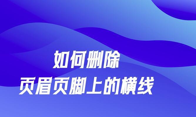 如何删除页眉的横线（一步步教你清除Word文档中的页眉横线）