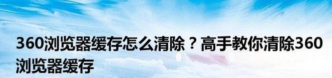 360浏览器清除缓存数据的方法是什么？操作步骤详细吗？